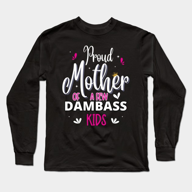 Happy Mother's day, Proud Mother of a few Dumbass Kids PROUD MOM DAY Long Sleeve T-Shirt by Emouran